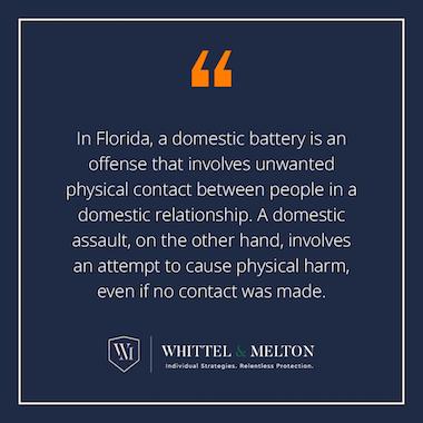 In Florida, a domestic battery is an offense that involves unwanted physical contact between people in a domestic relationship. A domestic assault, on the other hand, involves an attempt to cause physical harm, even if no contact was made.