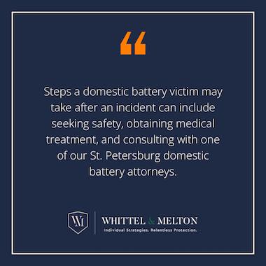 Steps a domestic battery victim may take after an incident can include seeking safety, obtaining medical treatmentm and consulting with one of our St. Petersburg domestic battery attorneys