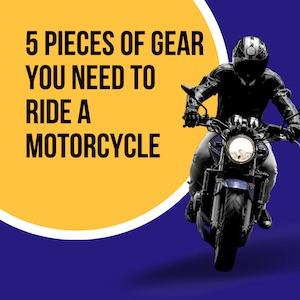 5 Pieces of Gear You Need for Motorcycle Safety