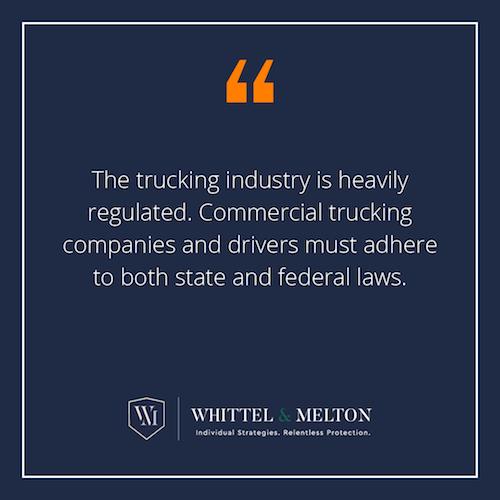 The trucking industry is heavily regulated. Commercial trucking companies and drivers must adhere to both state and federal laws.