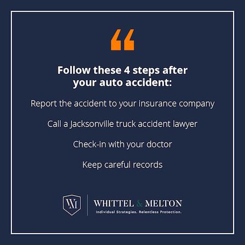 Follow these 4 steps after your auto accident: report the accident to your insurance company, call a Jacksonville truck accident lawyer, check-in with your doctor, and keep careful records.