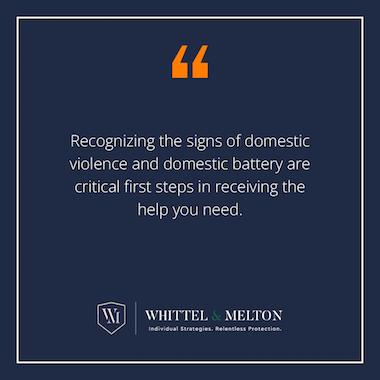 Recognizing the signs of domestic violence and domestic battery are critical first steps in receiving the help you need.