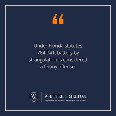 Under Florida statures 784.041, battery by strangulation is considered a felony offense